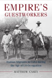 book Empire's guestworkers: Haitian migrants in Cuba during the age of US occupation