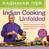 book Indian Cooking Unfolded: A Master Class in Indian Cooking, Featuring 100 Easy Recipes Using 10 Ingredients or Less