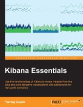 book Kibana essentials use the functionalities of Kibana to reveal insights from the data and build attractive visualizations and dashboards for real-world scenarios