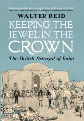 book Keeping the Jewel in the Crown: The British Betrayal of India