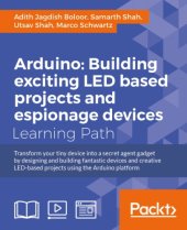 book Arduino: building LED and espionage projects: transform your tiny device into a secret agent gadget by designing and building fantastic devices and creative LED-based projects using the Arduino platform: a course in three modules