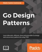 book Go design patterns: learn idiomatic, efficient, clean, and extensible Go design and concurrency patterns by using TDD