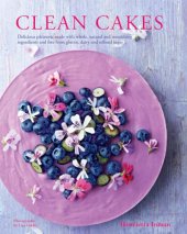 book Clean cakes: delicious pâtisserie made with whole, natural and nourishing ingredients and free from gluten, dairy and refined sugar