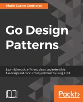 book Go design patterns: learn idiomatic, efficient, clean, and extensible Go design and concurrency patterns by using TDD