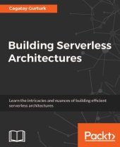 book Building Serverless Architectures: learn the intricacies and nuances of building efficient serverless architectures