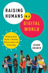 book Raising humans in a digital world: helping kids build a healthy relationship with technology