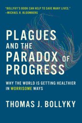 book Plagues and the paradox of progress: why the world Is getting healthier in worrisome ways