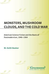 book Monsters, mushroom clouds, and the Cold War: American science fiction and the roots of postmodernism, 1946-1964