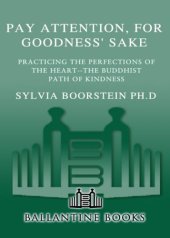 book Pay attention, for goodness' sakes: practicing the perfections of the heart-the Buddhist path of kindness