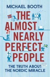 book The Almost Nearly Perfect People: Behind the Myth of the Scandinavian Utopia