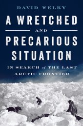 book A wretched and precarious situation: in search of the last Arctic frontier