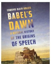 book Babel's Dawn: a Natural History of the Origins of Speech