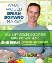 book What Would Brian Boitano Make?: Fresh and Fun Recipes for Sharing with Family and Friends