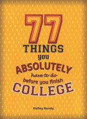 book 77 Things You Absolutely Have to Do Before You Finish College