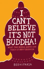 book I can't believe it's not Buddha!: what fake Buddha quotes can teach us about Buddhism