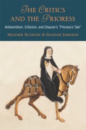 book The critics and the prioress antisemitism, criticism, and Chaucer's Prioress's tale