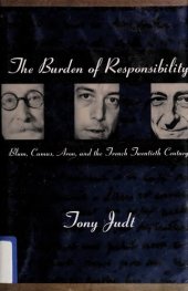 book The Burden of Responsibility: Blum, Camus, Aron, and the French Twentieth Century