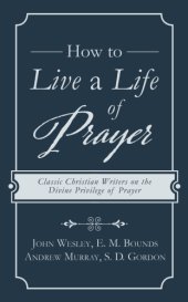 book How to Live a Life of Prayer: Classic Christian Writers on the Divine Privilege of Prayer