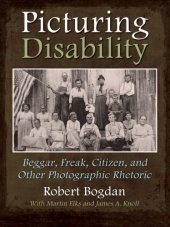 book Picturing disability: beggar, freak, citizen, and other photographic rhetoric