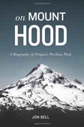 book On Mount Hood: A Biography of Oregon's Perilous Peak