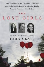 book The lost girls: the true story of the Cleveland abductions and the incredible rescue of Michelle Knight, Amanda Berry, and Gina DeJesus