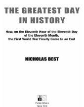 book The Greatest Day in History: How, on the Eleventh Hour of the Eleventh Day of the Eleventh Month, the First World War Finally Came to an End