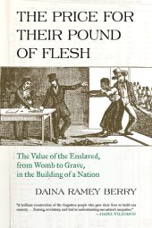 book The price for their pound of flesh: the value of the enslaved from womb to grave in the building of a nation