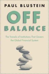 book Off Balance: the Travails of Institutions That Govern the Global Financial System