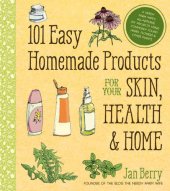 book 101 Easy Homemade Products for Your Skin, Health & Home: A Nerdy Farm Wife's All-Natural DIY Projects Using Commonly Found Herbs, Flowers & Other Plants