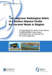 book The Long-term Radiological Safety of a Surface Disposal Facility for Low-level Waste in Belgium : an International Peer Review of Key Aspects of ONDRAF/NIRAS’ Safety Report of November 2011 in Preparation for the License Application