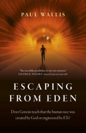 book Escaping From Eden: Does Genesis Teach That the Human Race Was Created by God or Engineered by Ets?