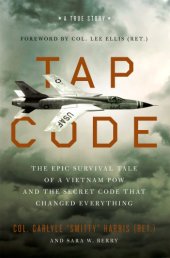 book Tap code: the epic survival tale of a Vietnam POW and the secret code that changed everything: a true story