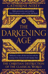 book The Darkening Age: The Christian Destruction of the Classical World