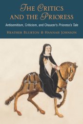 book The critics and the prioress antisemitism, criticism, and Chaucer's Prioress's tale