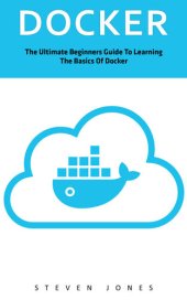 book Docker: The Ultimate Beginners Guide To Learning The Basics Of Docker