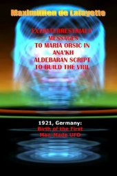 book 1921, Germany: Birth of the First Man-Made UFO. Extraterrestrials Messages to Maria Orsic in Ana’kh Aldebaran Script to Build the Vril.