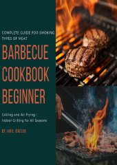 book Barbecue cookbook beginner: Grilling and Air Frying indoor grilling for all season, Complete guide for smoking type of meat