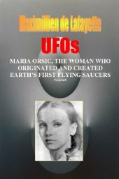 book Volume I. UFOs: MARIA ORSIC, THE WOMAN WHO ORIGINATED AND CREATED EARTH’S FIRST UFOS (Extraterrestrial and Man-Made UFOs & Flying Saucers Book 1)