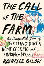 book The Call of the Farm: An Unexpected Year of Getting Dirty, Home Cooking, and Finding Myself