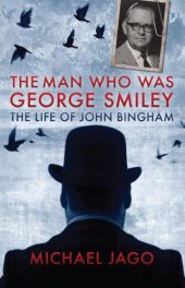 book The Man Who Was George Smiley: the Life of John Bingham