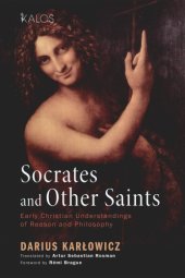 book Socrates and other saints: early Christian understandings of reason and philosophy