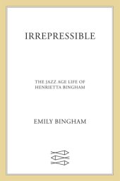 book Irrepressible: the Jazz Age life of Henrietta Bingham