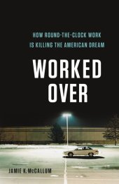 book Worked Over: How Round-the-Clock Work Is Killing the American Dream