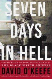 book Seven days in hell: Canada's battle for Normandy and the rise of the Black Watch Snipers