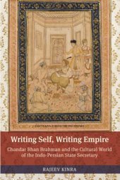 book Writing Self, Writing Empire: Chandar Bhan Brahman and the Cultural World of the Indo-Persian State Secretary