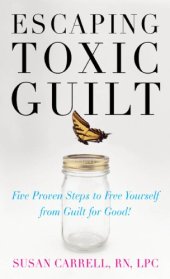 book Escaping toxic guilt: five proven steps to free yourself from guilt for good!