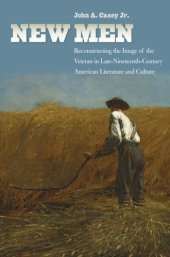 book New men: reconstructing the image of the veteran in late nineteenth-century American literature and culture