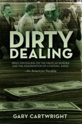 book Dirty dealing: drug smuggling on the Mexican border & the assassination of a federal judge: an American parable