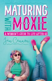 book Maturing with moxie: a woman's guide to life after 60