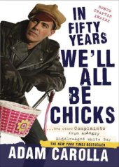 book In fifty years we'll all be chicks: -- and other complaints from an angry middle-aged white guy